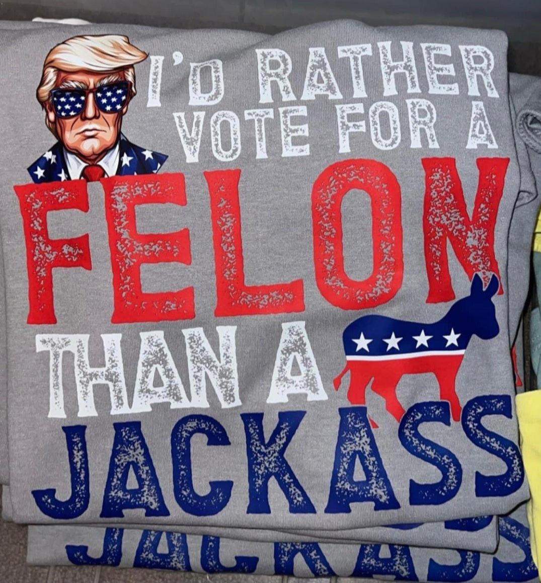 I'd rather vote for a felon than a jacka** Tee